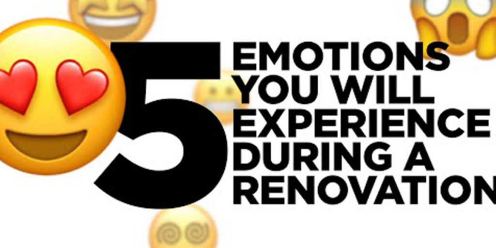 Emotions felt during a home transformation: excitement, shock, anticipation, frustration, enjoyment